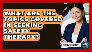 What Are The Topics Covered In Seeking Safety Therapy? - Mind Over Substance