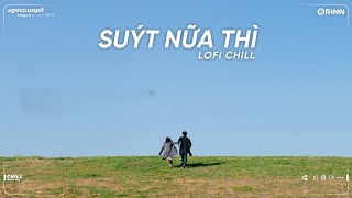 Suýt Nữa Thì Lofi, Em Có Nhớ Anh Không, Lưu Luyến Sau Chia Tay - Nhạc Lofi Chill Việt Tâm Trạng Buồn