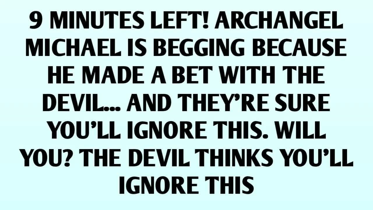📃9 MINUTES LEFT! ARCHANGEL MICHAEL IS BEGGING BECAUSE HE MADE A BET WITH THE DEVIL