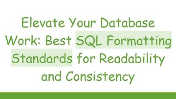 Elevate Your Database Work: Best SQL Formatting Standards for Readability and Consistency