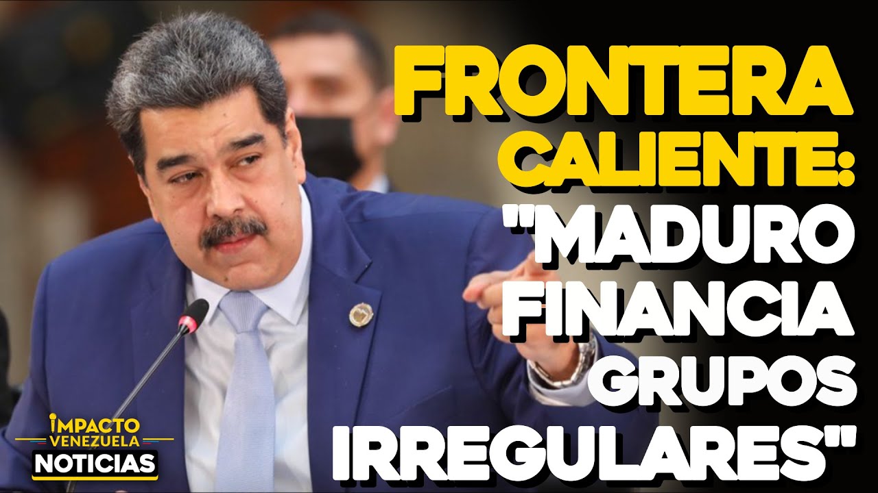 FRONTERA CALIENTE: “Maduro financia grupos irregulares” | 🔴  NOTICIAS VENEZUELA HOY 2022