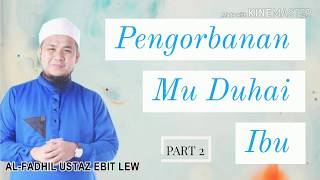 Ustaz Ebit Lew PENGORBANAN MU DUHAI IBU (Part 2 )
