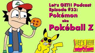 Let's GET!! Podcast Episode 32 - Pokemon aka Pokeball Z