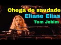 Eliane elias  chega de saudade  tom jobim