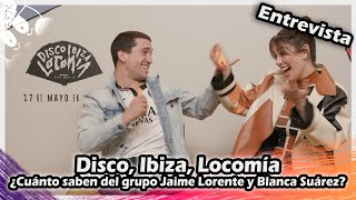 ENTREVISTA | Disco, Ibiza, Locomía | ¿Cuánto saben del grupo Jaime Lorente y Blanca Suárez?