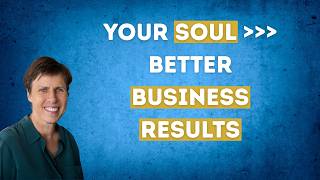 How the presence of your soul creates better business results