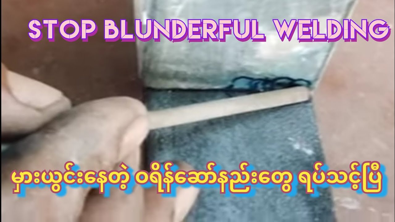 stop blunderful welding မှားယွင်းနေတဲ့ ဝရိန်ဆော်နည်းတွေ ရပ်သင့်ပြီ