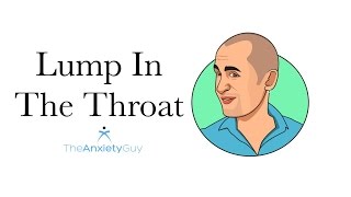 Dealing With That Annoying/Scary Lump In The Throat Feeling