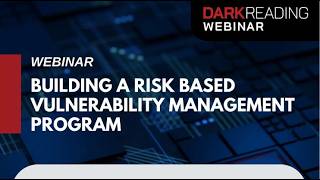 Building a Risk-Based Vulnerability Management Program | Dark Reading Webinar