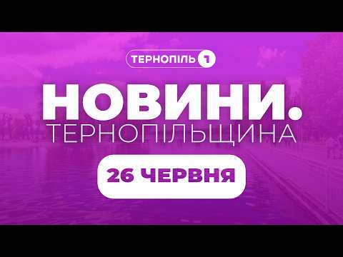 Новини. Тернопільщина / 26.06.2026 /