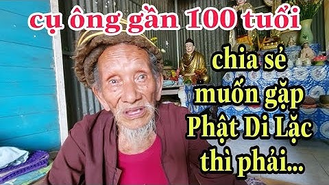 Ông cụ tóc đanh gần 100 tuổi chia sẻ cách sống để  về ngày "Hội Long Hoa" rất hay