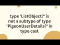 type 'ListObject?' is not a subtype of type 'PigeonUserDetails?' in type cast
