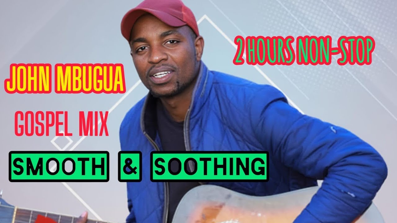 John Mbugua BEST Gospel Mugithi Mix 2026: SMOOTH & SOOTHING Kikuyu SONGS
