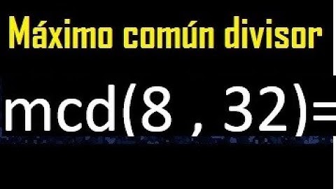 mcd 8 y 32 , maximo comun divisor , como se halla , ejemplos