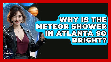 Why Is the Meteor Shower in Atlanta So Bright? | Astronomy Made Simple