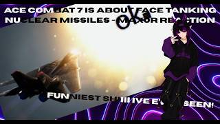 Reacting to Max0r's Ace Combat 7 is about Face Tanking Nuclear Weapons