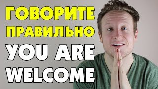 ГОВОРИТЕ "YOU'RE" ПЕРЕД "WELCOME" В АНГЛИЙСКОМ ЯЗЫКЕ КАЖДЫЙ РАЗ!