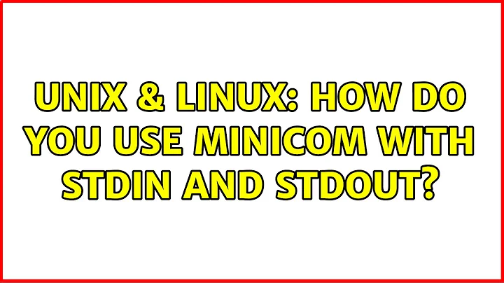 Unix & Linux: How do you use minicom with stdin and stdout? (2 Solutions!!)