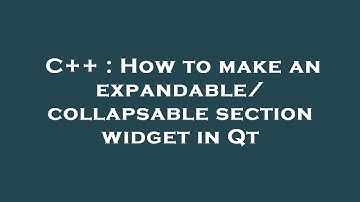 C++ : How to make an expandable/collapsable section widget in Qt