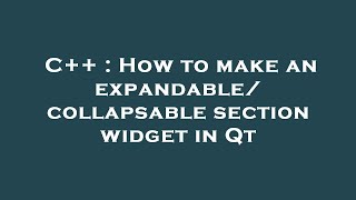C   : How to make an expandable/collapsable section widget in Qt