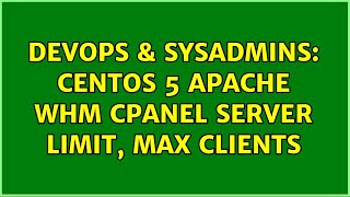 Famous DevOps & SysAdmins: Centos 5 Apache WHM Cpanel Server Limit, Max Clients Profile
