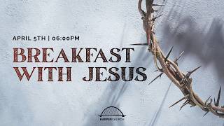 Breakfast with Jesus || John 21:1-25 || Harper Church Evening Service