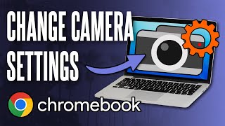 How to Change Camera Settings on Chromebook (ChromeOS)