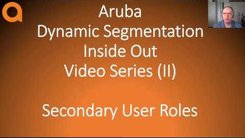 HPE Aruba Networks Networks Dynamic Segmentation Inside Out part II: Secondary User roles