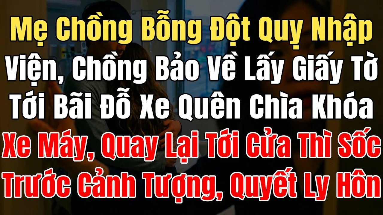 Mẹ Chồng Bỗng Đột Quỵ NhậpViện, Chồng Bảo Tôi Về Lấy Giấy Tờ, Quên Chìa Khóa QuayLại Tới Cửa Thì Sốc