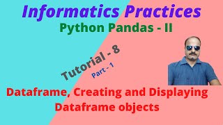 Informatics practices XII, Pandas - II, Part-1, Dataframe , Creating and displaying dataframe Object