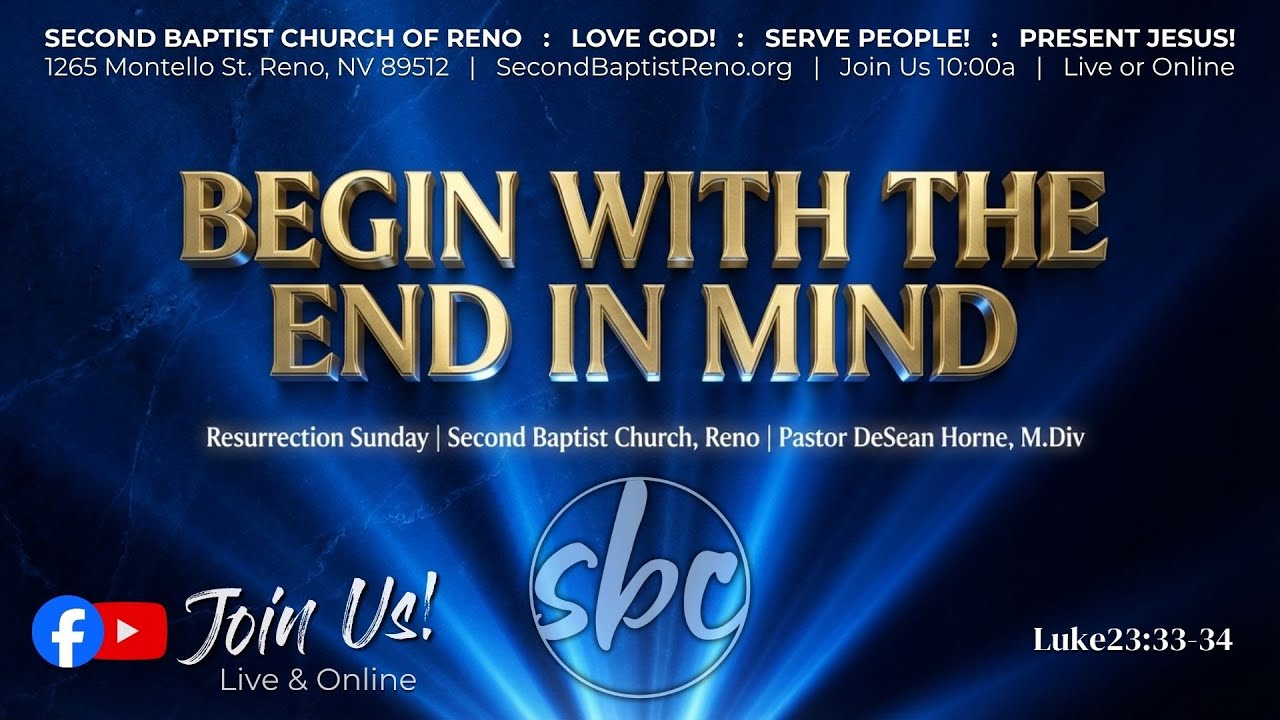 SBC Live! Easter, Resurrection Sunday! "Begin With the End in Mind!" Luke 23:33-34