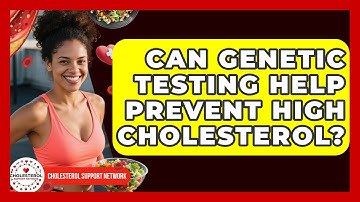 Can Genetic Testing Help Prevent High Cholesterol? | Cholesterol Support Network
