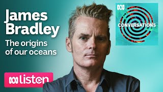 James Bradley: The strange origins of our immense oceans | ABC Conversations Podcast