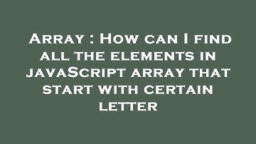Array : How can I find all the elements in javaScript array that start with certain letter