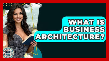 What Is Business Architecture? - Learn As An Adult