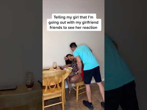 Telling my girl Im going out with my girlfriend friends to see her reaction
