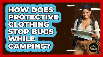 How Does Protective Clothing Stop Bugs While Camping? - Exploring Campgrounds