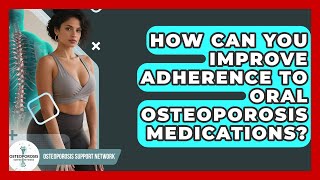 How Can You Improve Adherence To Oral Osteoporosis Medications? - Osteoporosis Support Network