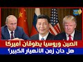 الصين وروسيا يطوقان أميركا هل حان زمن الانهيار الكبير