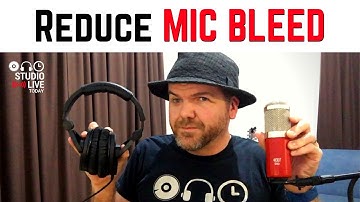 How to reduce MIC BLEED in your recordings