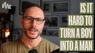 Is It Hard To Turn A Boy Into A Man?