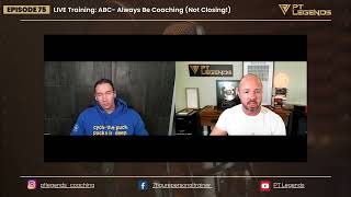 Episode 75 - LIVE Training: ABC- Always Be Coaching (Not Closing!)