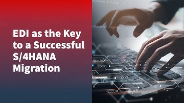 EDI as the Key to a Successful S/4HANA Migration