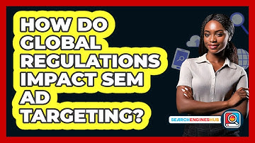 How Do Global Regulations Impact SEM Ad Targeting? - SearchEnginesHub.com