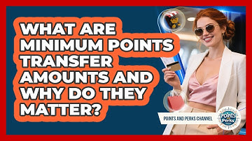 What Are Minimum Points Transfer Amounts And Why Do They Matter? - Points and Perks Channel