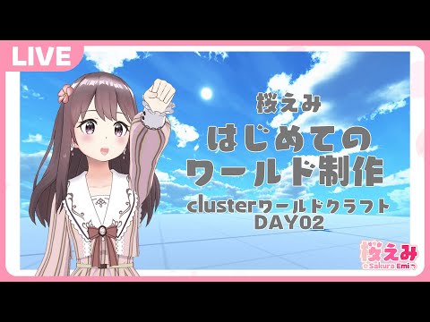 【LIVE】桜えみ はじめてのワールド制作【clusterワールドクラフト DAY02】