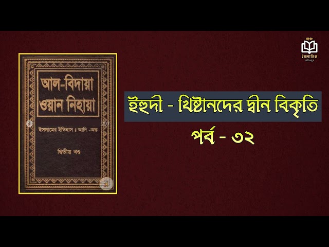 ৩২ -  (শেষ পর্ব) ইহুদী-খ্রিষ্টানদের দ্বীন বিকৃতি । আল বিদায়া ওয়ান নিহায়াঃ ২য় খন্ড । অডিওবুক