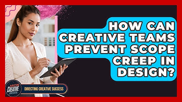 How Can Creative Teams Prevent Scope Creep In Design? - Directing Creative Success