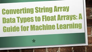 Converting String Array Data Types to Float Arrays: A Guide for Machine Learning
