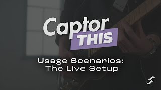 Captor This! | Usage Scenarios: The Live Setup